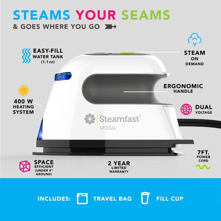 Steams your seams & goes where you go. Features: Easy-fill water tank (1.1 oz), Steam on demand button., 400 Watt Heating System, Ergonomic Handle, Dual Voltage, Space Efficient (Under 4 inches around), 7 ft. power cord, 2 year limited Warranty, and Includes travel bag and fill cup.
